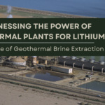 Harnessing The Power of Geothermal Plants for Lithium: The Future of Geothermal Brine Extraction